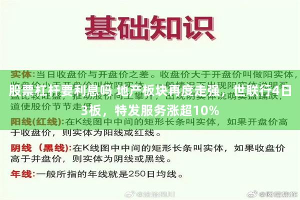 股票杠杆要利息吗 地产板块再度走强，世联行4日3板，特发服务涨超10%