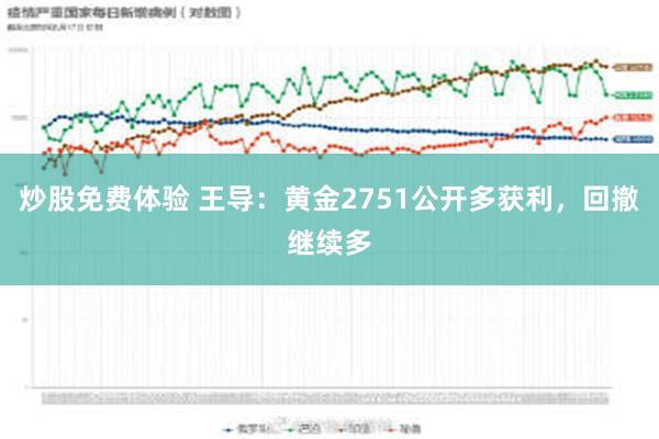 炒股免费体验 王导：黄金2751公开多获利，回撤继续多